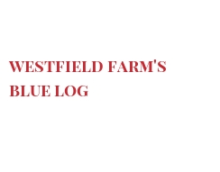Cheeses of the world - Westfield Farm's Blue Log